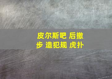 皮尔斯吧 后撤步 造犯规 虎扑